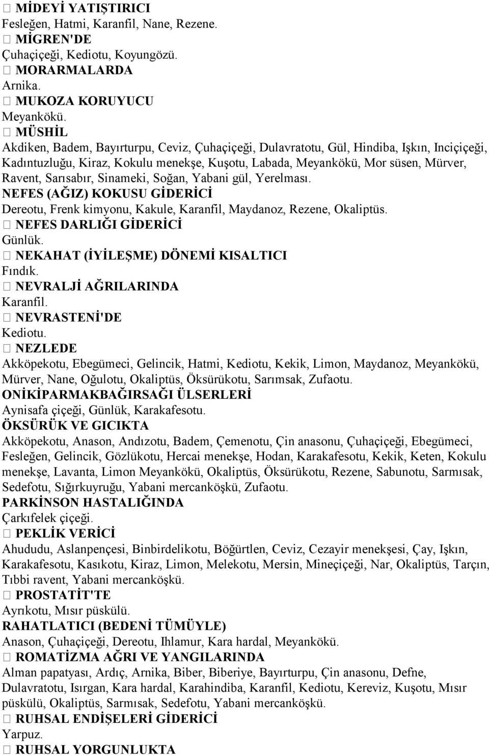 Sarısabır, Sinameki, Soğan, Yabani gül, Yerelması. NEFES (AĞIZ) KOKUSU GİDERİCİ Dereotu, Frenk kimyonu, Kakule, Karanfil, Maydanoz, Rezene, Okaliptüs. NEFES DARLIĞI GİDERİCİ Günlük.