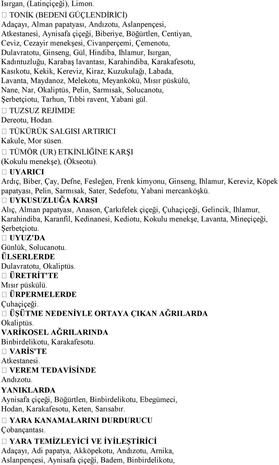 Dulavratotu, Ginseng, Gül, Hindiba, Ihlamur, Isırgan, Kadıntuzluğu, Karabaş lavantası, Karahindiba, Karakafesotu, Kasıkotu, Kekik, Kereviz, Kiraz, Kuzukulağı, Labada, Lavanta, Maydanoz, Melekotu,