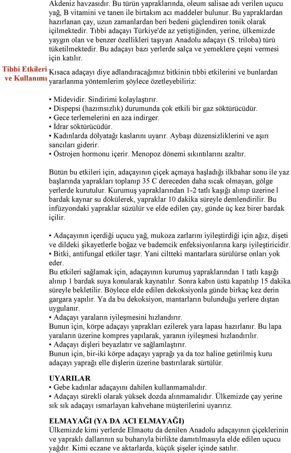 Tıbbi adaçayı Türkiye'de az yetiştiğinden, yerine, ülkemizde yaygın olan ve benzer özellikleri taşıyan Anadolu adaçayı (S. triloba) türü tüketilmektedir.