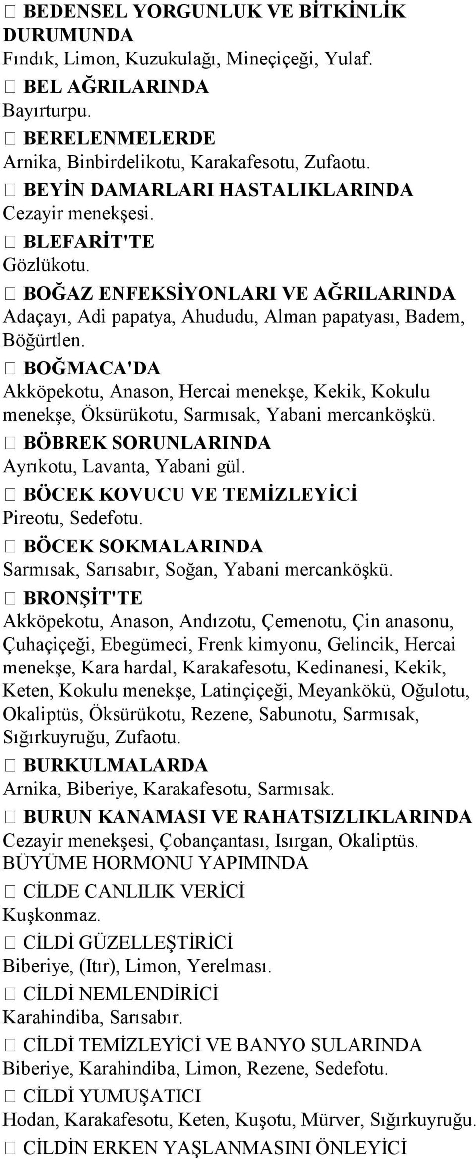 BOĞMACA'DA Akköpekotu, Anason, Hercai menekşe, Kekik, Kokulu menekşe, Öksürükotu, Sarmısak, Yabani mercanköşkü. BÖBREK SORUNLARINDA Ayrıkotu, Lavanta, Yabani gül.