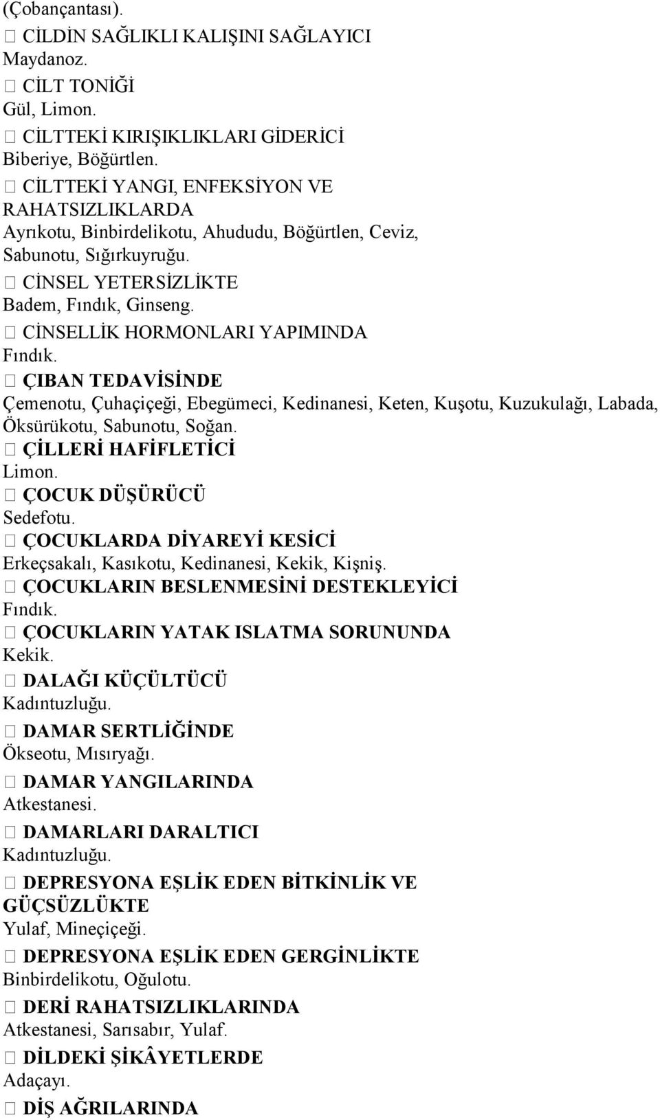 CİNSELLİK HORMONLARI YAPIMINDA Fındık. ÇIBAN TEDAVİSİNDE Çemenotu, Çuhaçiçeği, Ebegümeci, Kedinanesi, Keten, Kuşotu, Kuzukulağı, Labada, Öksürükotu, Sabunotu, Soğan. ÇİLLERİ HAFİFLETİCİ Limon.