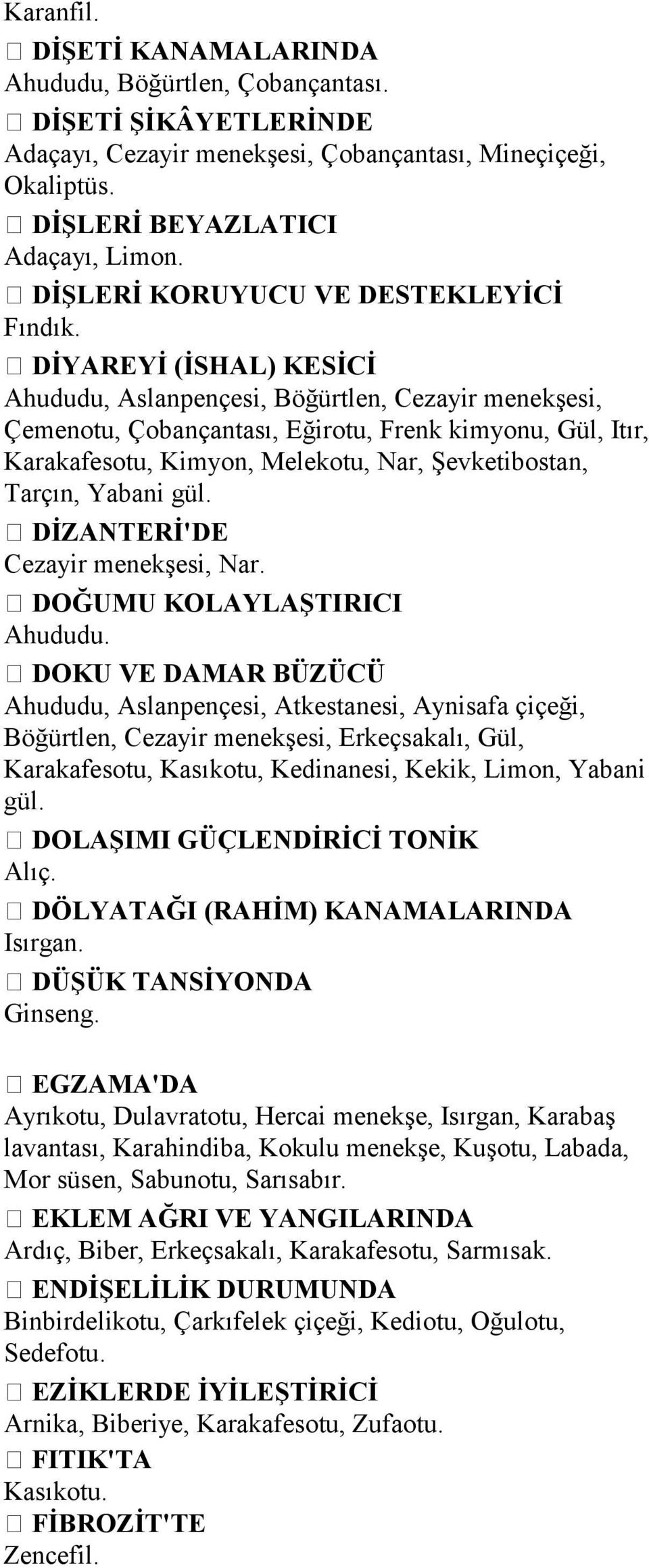 DİYAREYİ (İSHAL) KESİCİ Ahududu, Aslanpençesi, Böğürtlen, Cezayir menekşesi, Çemenotu, Çobançantası, Eğirotu, Frenk kimyonu, Gül, Itır, Karakafesotu, Kimyon, Melekotu, Nar, Şevketibostan, Tarçın,