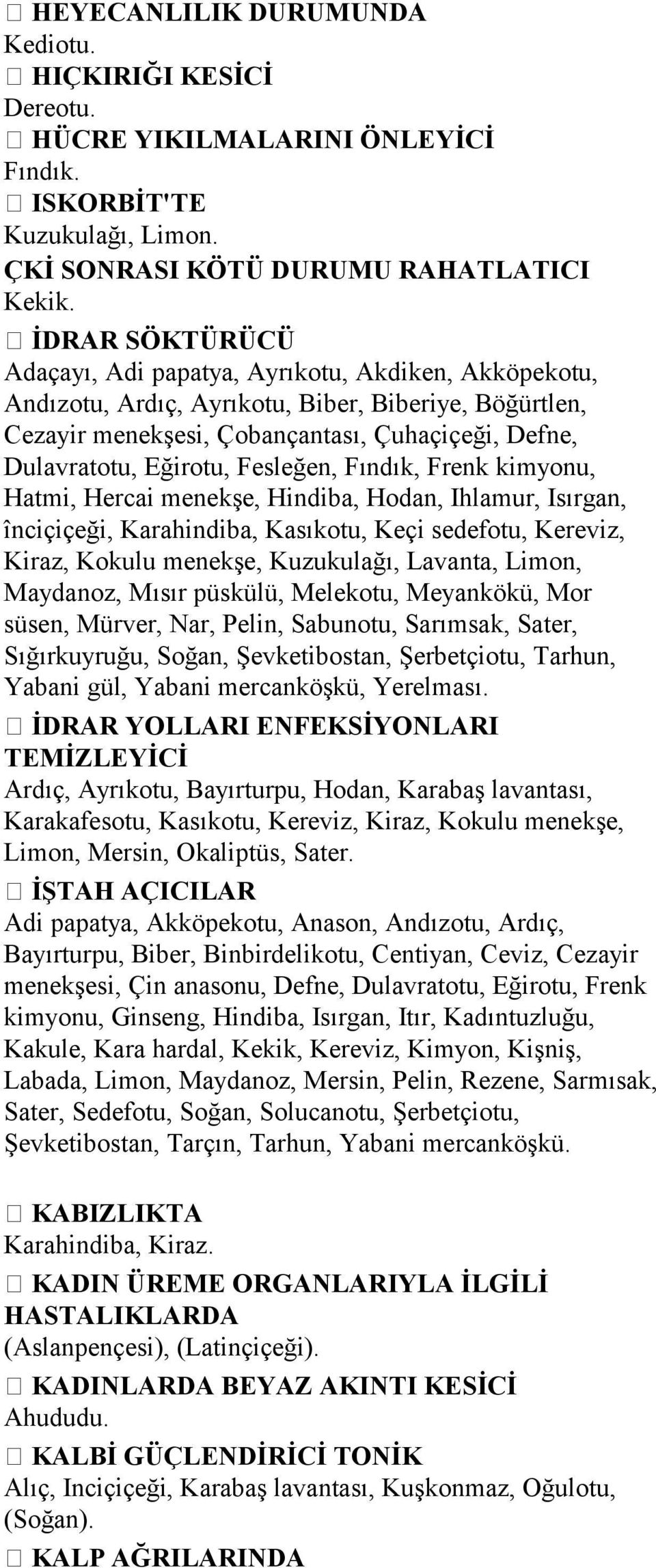 Fesleğen, Fındık, Frenk kimyonu, Hatmi, Hercai menekşe, Hindiba, Hodan, Ihlamur, Isırgan, înciçiçeği, Karahindiba, Kasıkotu, Keçi sedefotu, Kereviz, Kiraz, Kokulu menekşe, Kuzukulağı, Lavanta, Limon,