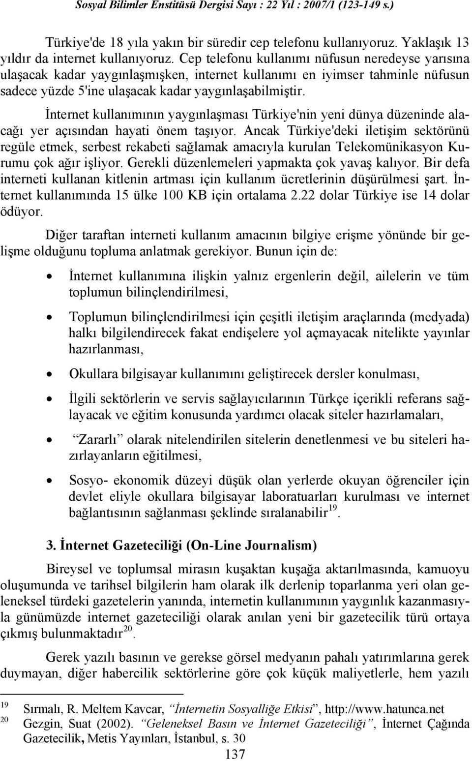 İnternet kullanımının yaygınlaşması Türkiye'nin yeni dünya düzeninde alacağı yer açısından hayati önem taşıyor.