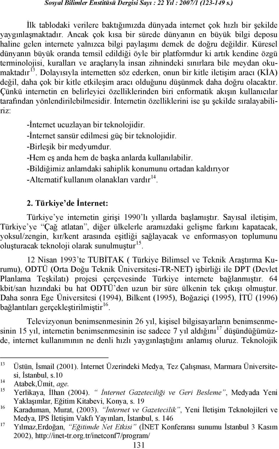 Küresel dünyanın büyük oranda temsil edildiği öyle bir platformdur ki artık kendine özgü terminolojisi, kuralları ve araçlarıyla insan zihnindeki sınırlara bile meydan okumaktadır 13.