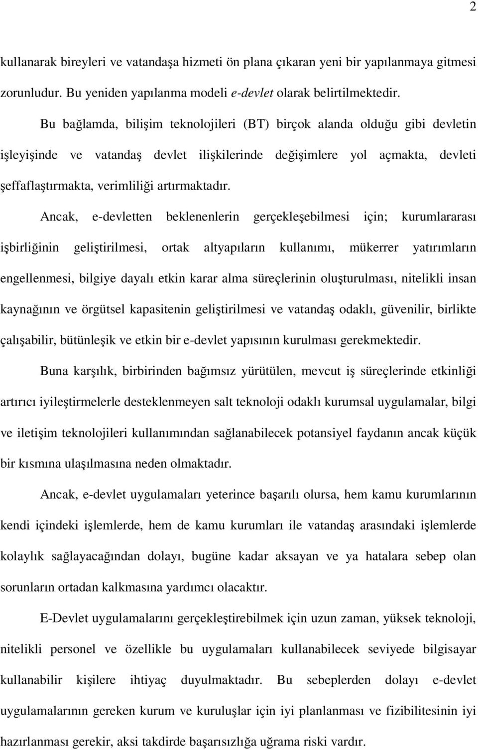 Ancak, e-devletten beklenenlerin gerçekleşebilmesi için; kurumlararası işbirliğinin geliştirilmesi, ortak altyapıların kullanımı, mükerrer yatırımların engellenmesi, bilgiye dayalı etkin karar alma