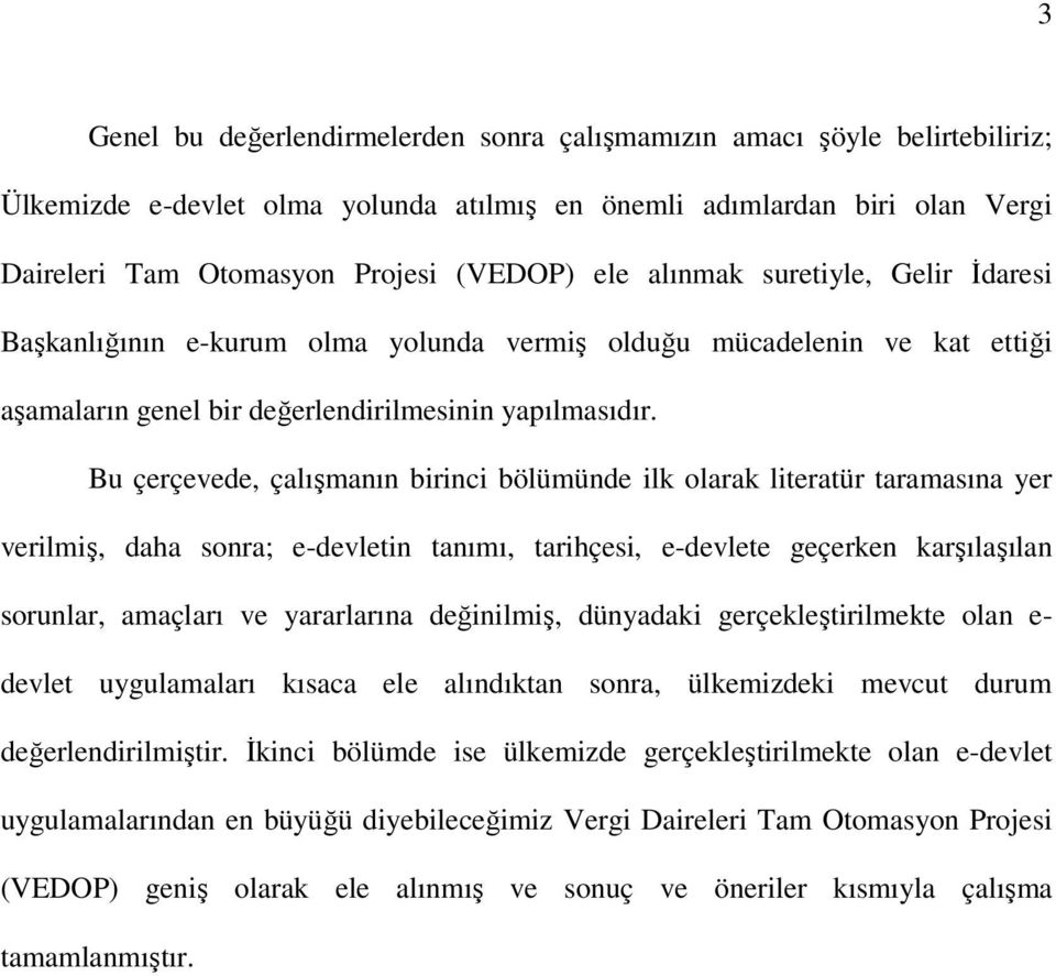 Bu çerçevede, çalışmanın birinci bölümünde ilk olarak literatür taramasına yer verilmiş, daha sonra; e-devletin tanımı, tarihçesi, e-devlete geçerken karşılaşılan sorunlar, amaçları ve yararlarına