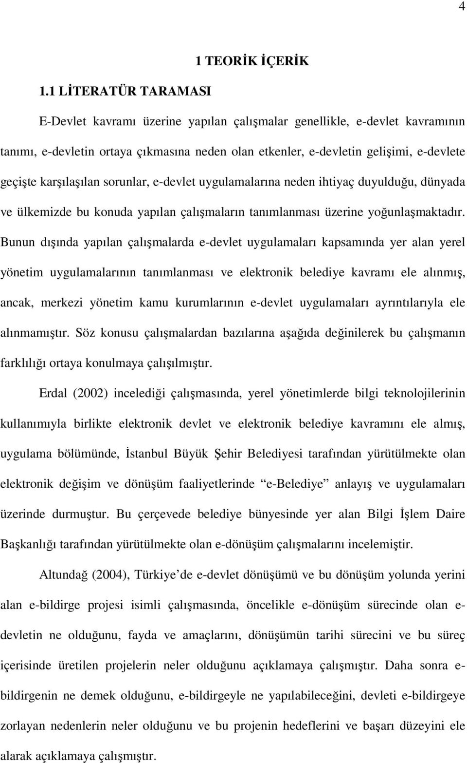 karşılaşılan sorunlar, e-devlet uygulamalarına neden ihtiyaç duyulduğu, dünyada ve ülkemizde bu konuda yapılan çalışmaların tanımlanması üzerine yoğunlaşmaktadır.