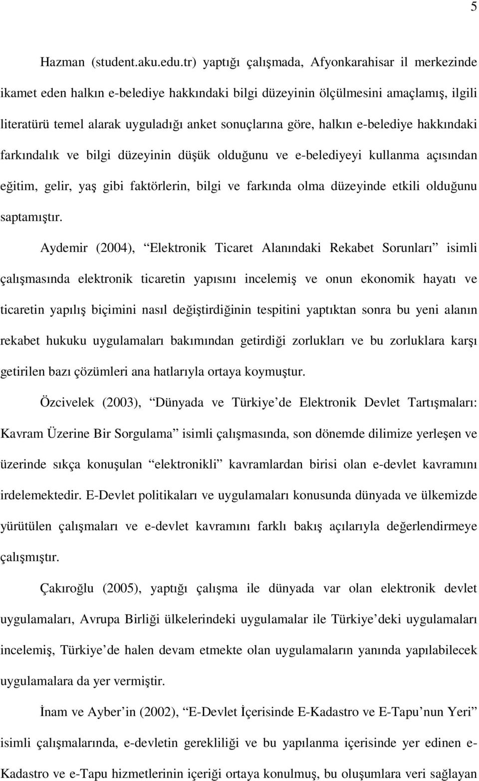 halkın e-belediye hakkındaki farkındalık ve bilgi düzeyinin düşük olduğunu ve e-belediyeyi kullanma açısından eğitim, gelir, yaş gibi faktörlerin, bilgi ve farkında olma düzeyinde etkili olduğunu