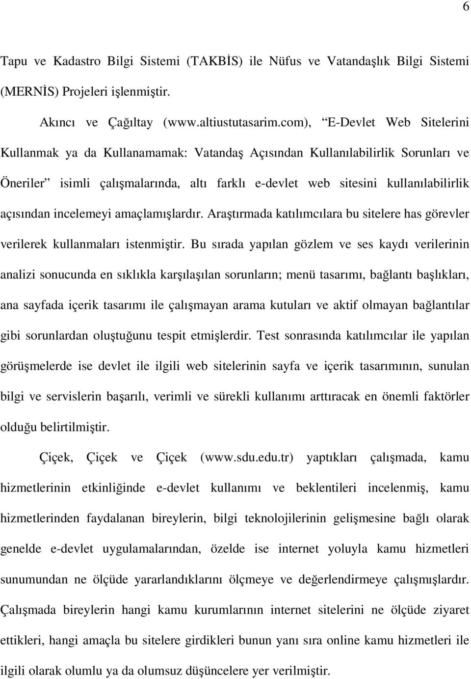 açısından incelemeyi amaçlamışlardır. Araştırmada katılımcılara bu sitelere has görevler verilerek kullanmaları istenmiştir.