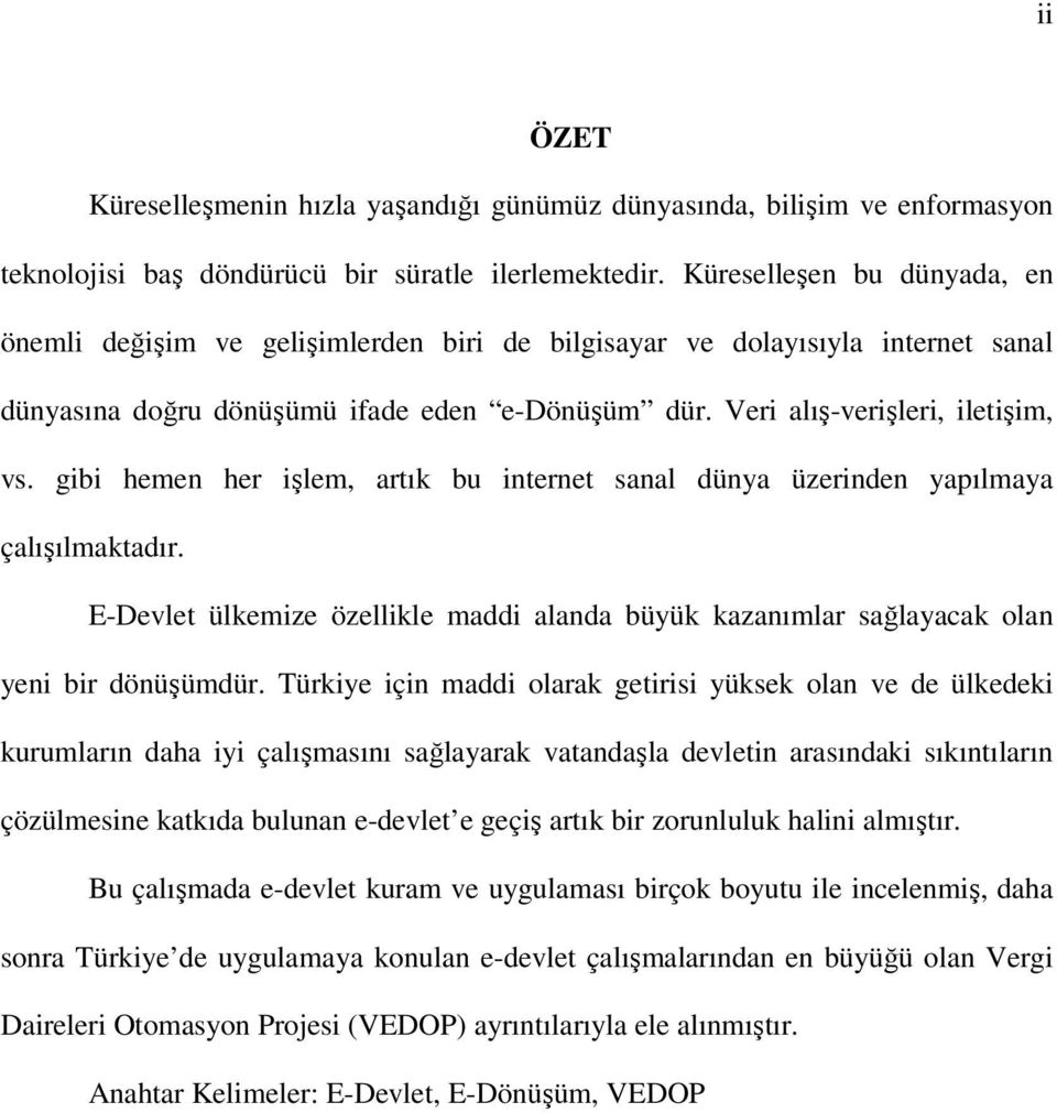 gibi hemen her işlem, artık bu internet sanal dünya üzerinden yapılmaya çalışılmaktadır. E-Devlet ülkemize özellikle maddi alanda büyük kazanımlar sağlayacak olan yeni bir dönüşümdür.