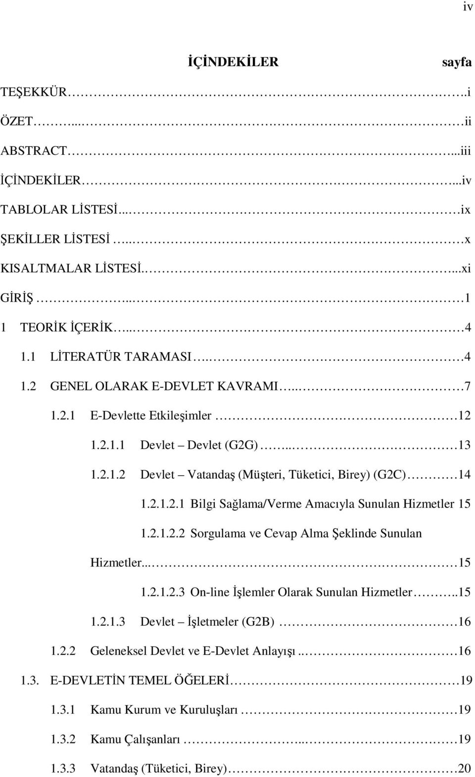 2.1.2.1 Bilgi Sağlama/Verme Amacıyla Sunulan Hizmetler 15 1.2.1.2.2 Sorgulama ve Cevap Alma Şeklinde Sunulan Hizmetler... 15 1.2.1.2.3 On-line İşlemler Olarak Sunulan Hizmetler..15 1.2.1.3 Devlet İşletmeler (G2B) 16 1.