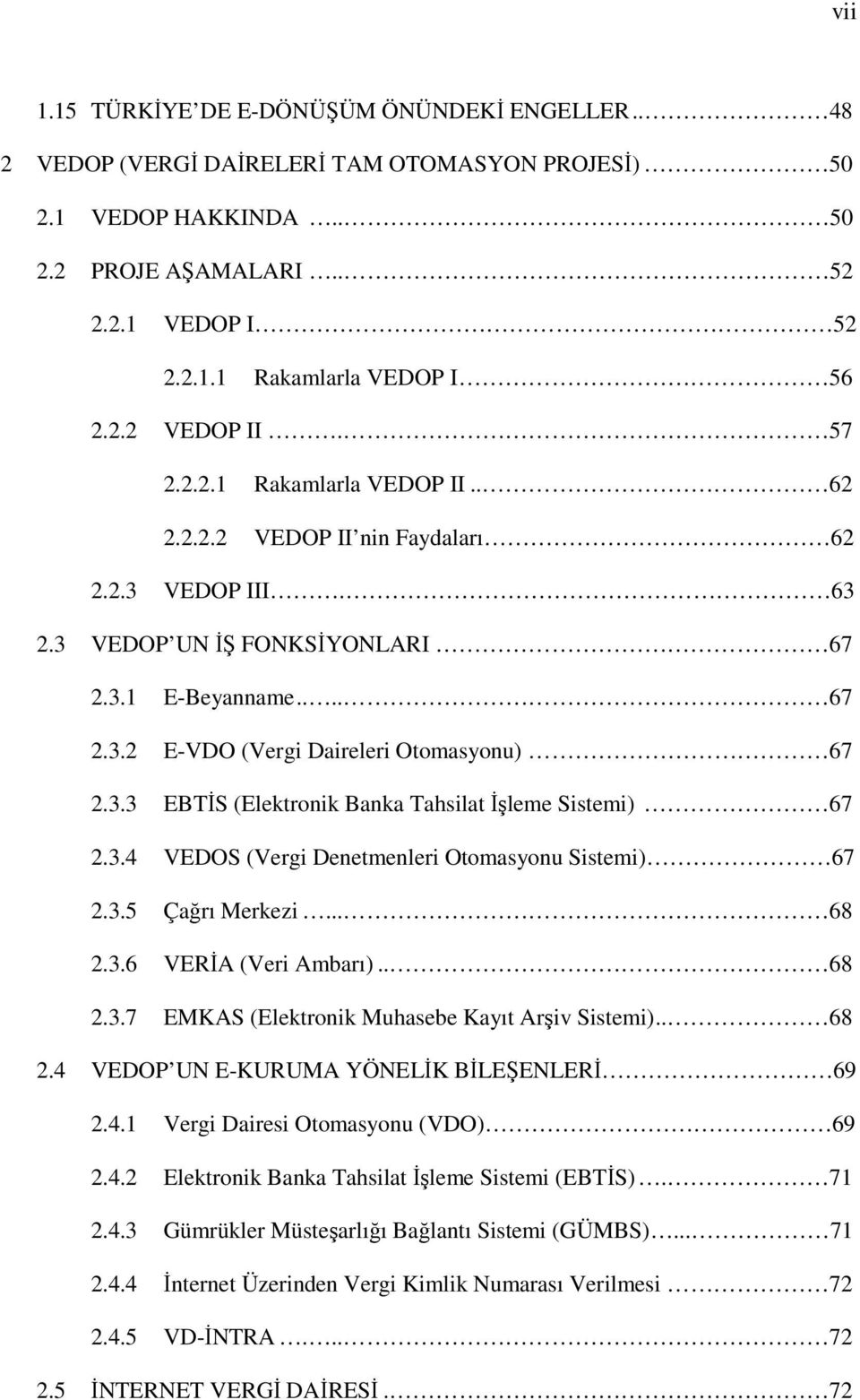 3.3 EBTİS (Elektronik Banka Tahsilat İşleme Sistemi) 67 2.3.4 VEDOS (Vergi Denetmenleri Otomasyonu Sistemi) 67 2.3.5 Çağrı Merkezi... 68 2.3.6 VERİA (Veri Ambarı).. 68 2.3.7 EMKAS (Elektronik Muhasebe Kayıt Arşiv Sistemi).