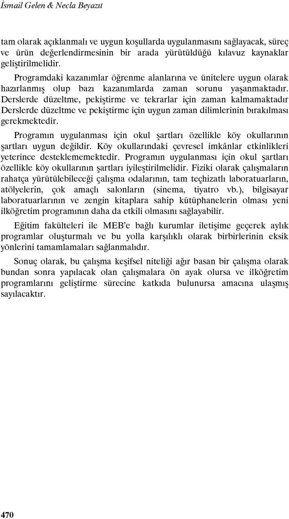 Derslerde düzeltme, pekiştirme ve tekrarlar için zaman kalmamaktadır Derslerde düzeltme ve pekiştirme için uygun zaman dilimlerinin bırakılması gerekmektedir.