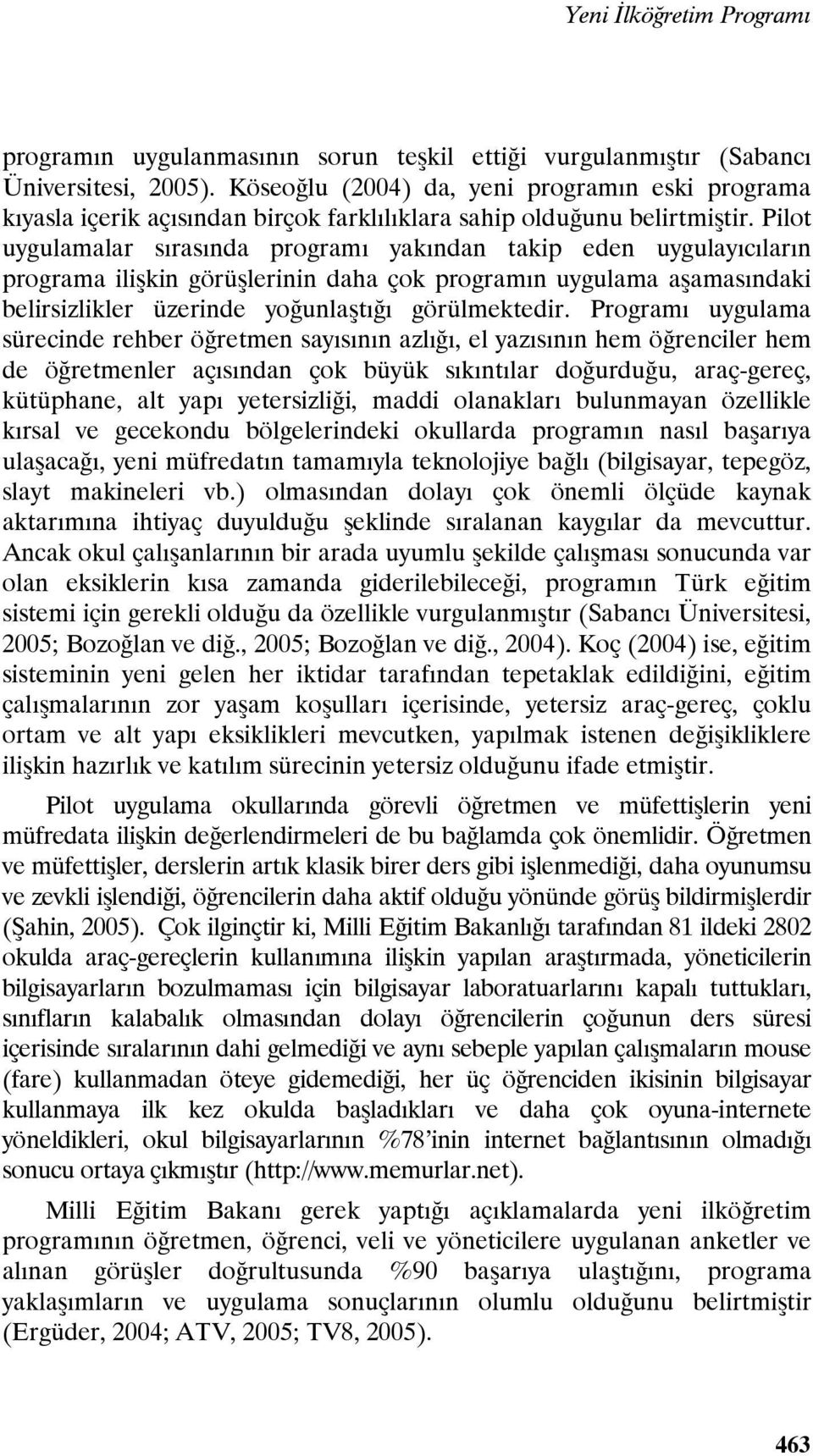 Pilot uygulamalar sırasında programı yakından takip eden uygulayıcıların programa ilişkin görüşlerinin daha çok programın uygulama aşamasındaki belirsizlikler üzerinde yoğunlaştığı görülmektedir.