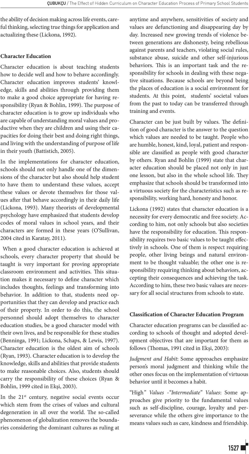 Character education improves students knowledge, skills and abilities through providing them to make a good choice appropriate for having responsibility (Ryan & Bohlin, 1999).