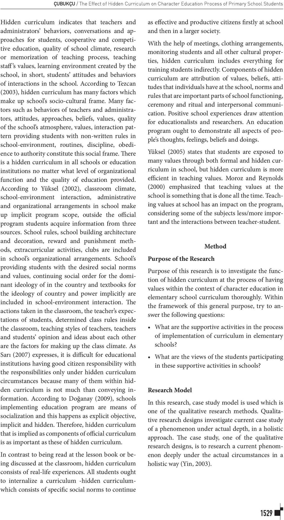 school, in short, students attitudes and behaviors of interactions in the school. According to Tezcan (2003), hidden curriculum has many factors which make up school s socio-cultural frame.