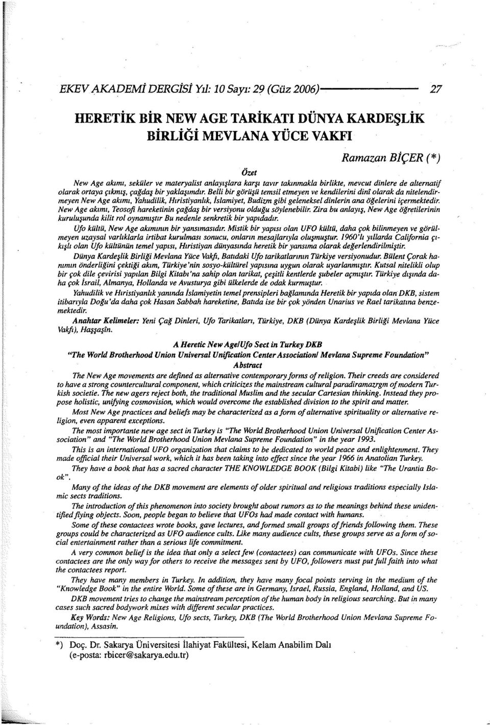 Belli bir görüşü temsil etmeyen ve kendilerini dini olarak da nitelendirmeyen New Age akımı, Yahudilik, Hıristiyanlık, İslamiyet, Budizm gibi geleneksel dinlerin ana öğelerini içermektedir.