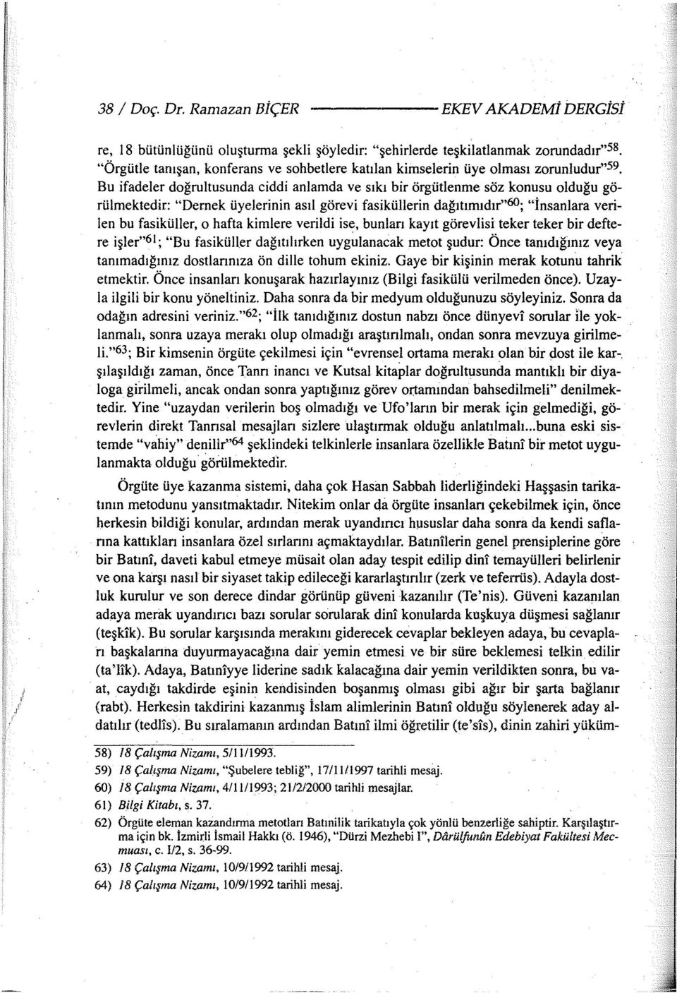 Bu ifadeler doğrultusunda ciddi anlamda ve sıkı bir örgütlenme söz konusu olduğu görülmektedir: "Dernek üyelerinin asıl görevi fasiküllerin dağıtımıdır"60; "İnsanlara verilen bu fasiküller, o hafta