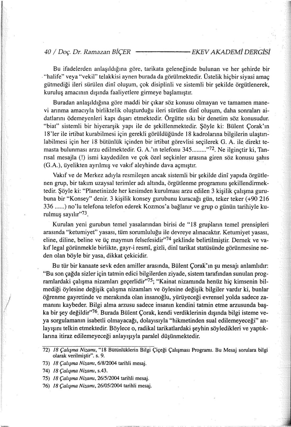 Üstelik hiçbir siyasi amaç gütmediği ileri sürülen dini oluşum, çok disiplinli ve sistemli bir şekilde örgütlenerek, kuruluş amacının dışında faaliyetlere girmeye başlamıştır.