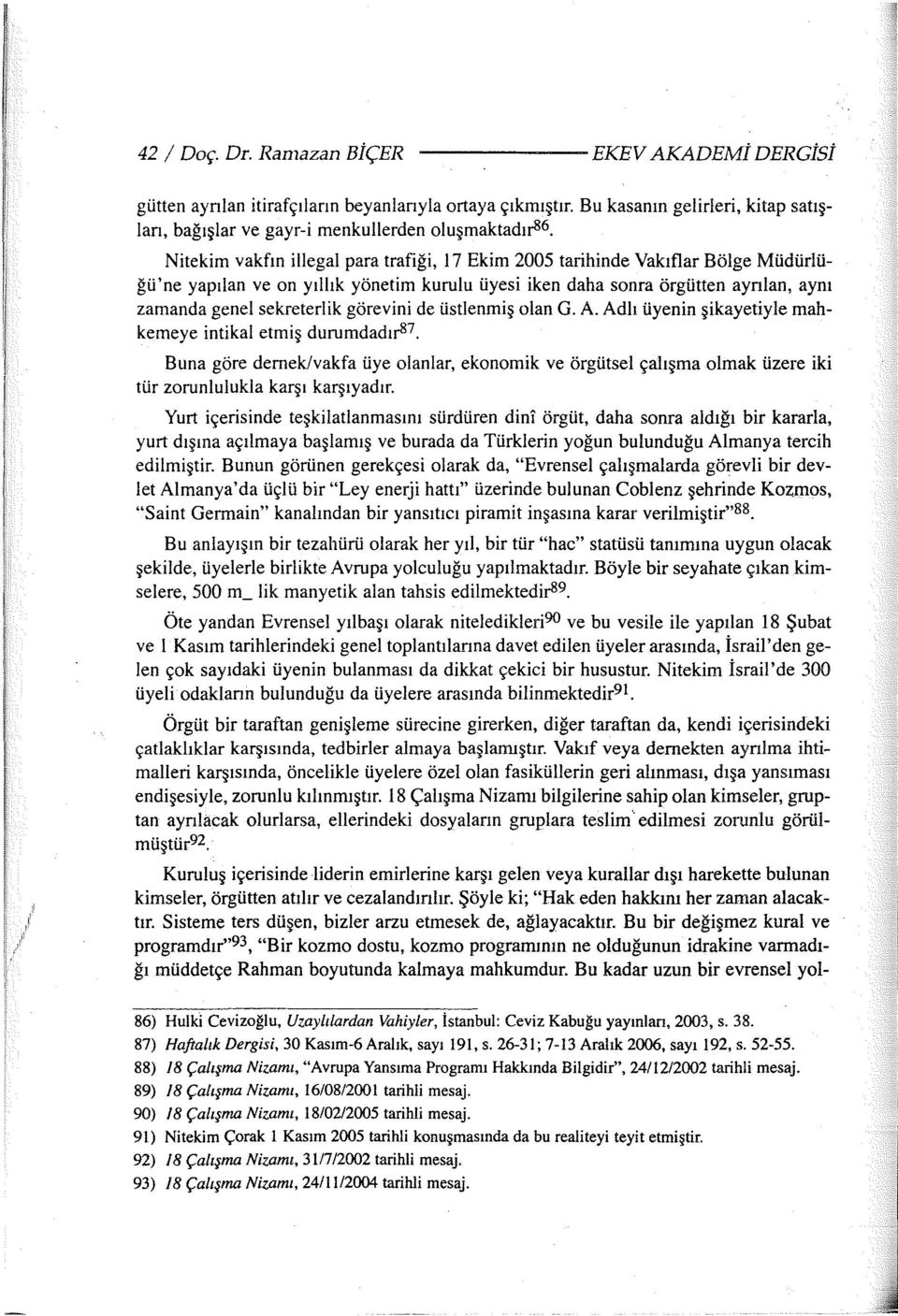 görevini de üstlenmiş olan G. A. Adlı üyenin şikayetiyle mahkemeye intikal etmiş durumdadır87.