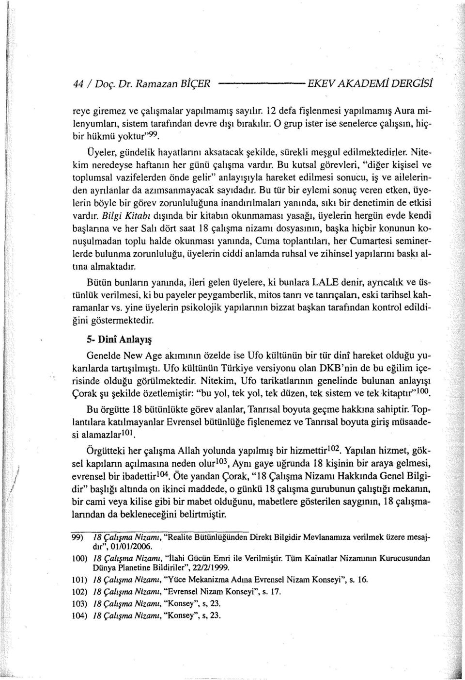 Bu kutsal görevleri, "diğer kişisel ve toplumsal vazifelerden önde gelir" anlayışıyla hareket edilmesi sonucu, iş ve ailelerinden ayrılanlar da azımsanmayacak sayıdadır.