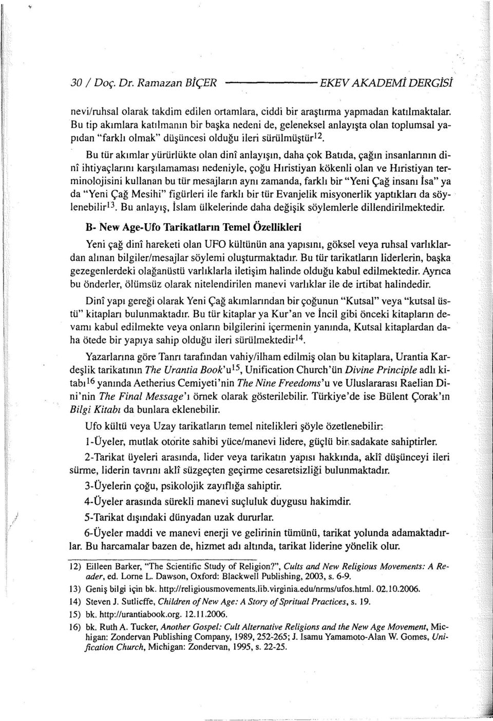 Bu tür akımlar yürürlükte olan dini anlayışın, daha çok Batıda, çağın insanlannın dini ihtiyaçlarını karşılamaması nedeniyle, çoğu Hıristiyan kökenli olan ve Hıristiyan terminolojisini kullanan bu