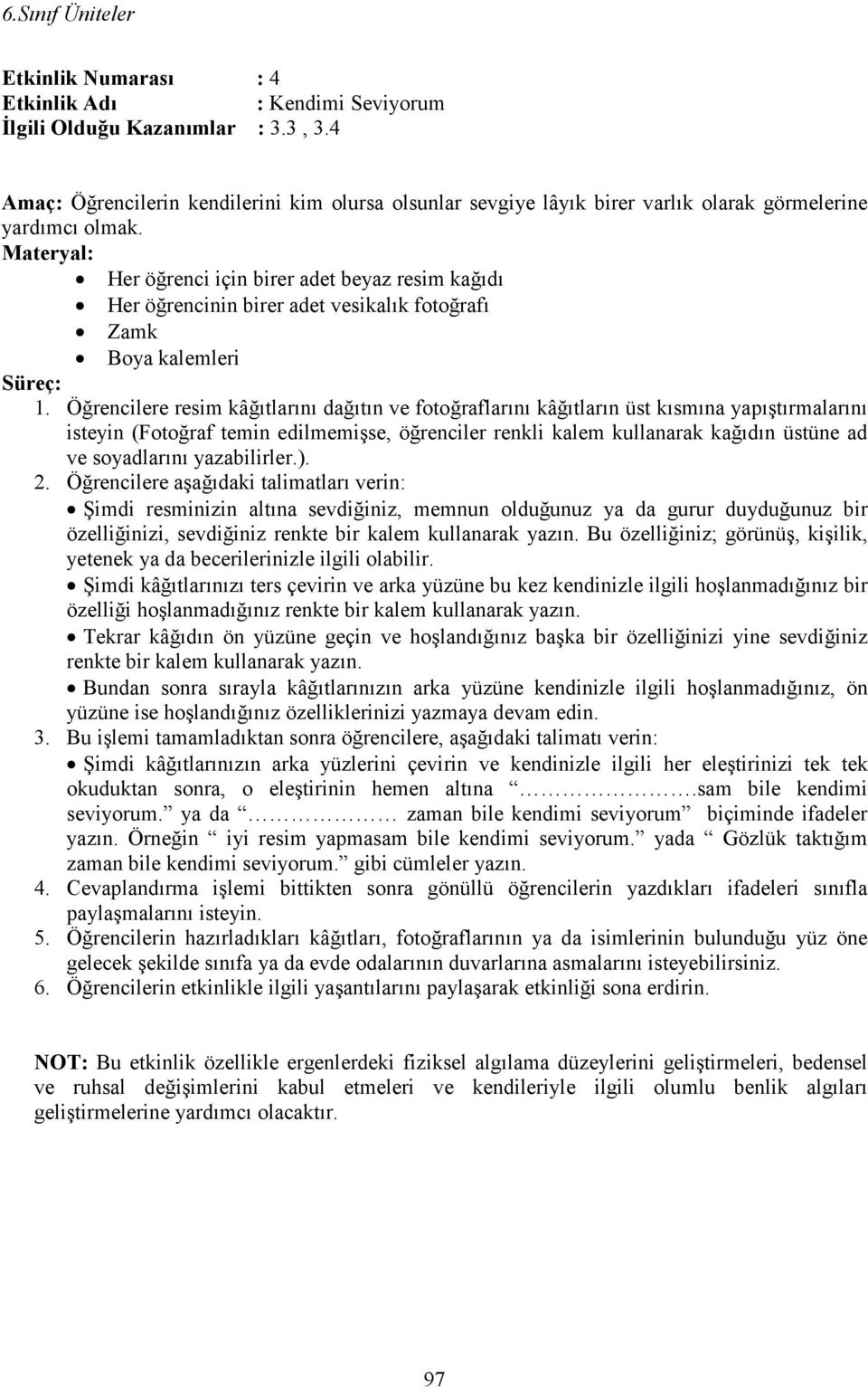 Materyal: Her öğrenci için birer adet beyaz resim kağıdı Her öğrencinin birer adet vesikalık fotoğrafı Zamk Boya kalemleri Süreç: 1.