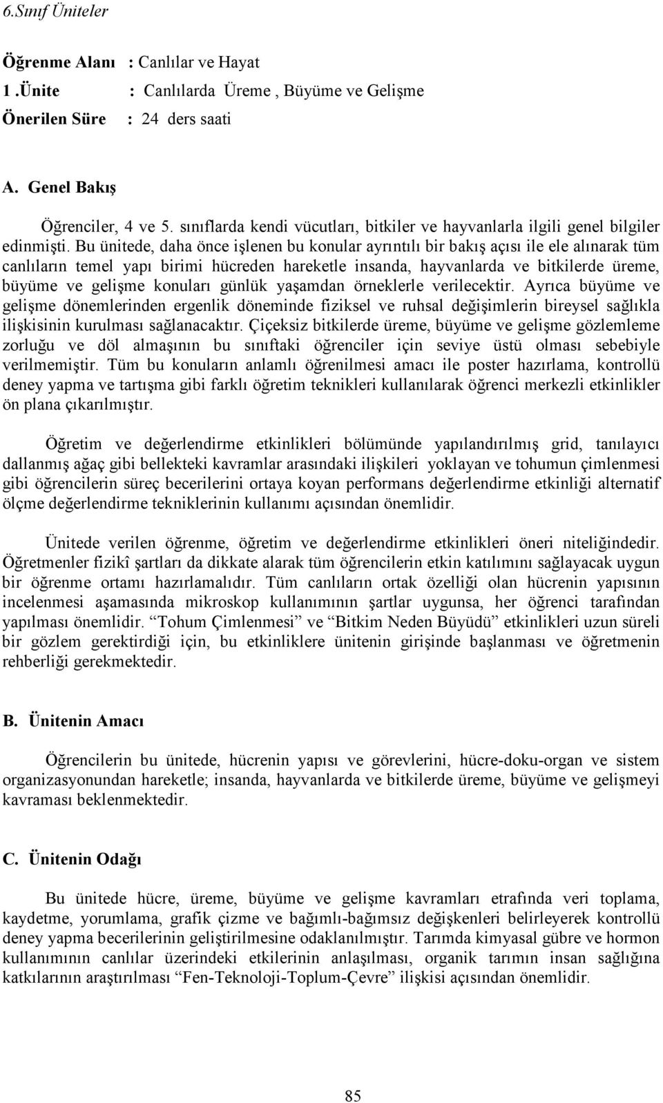 Bu ünitede, daha önce işlenen bu konular ayrıntılı bir bakış açısı ile ele alınarak tüm canlıların temel yapı birimi hücreden hareketle insanda, hayvanlarda ve bitkilerde üreme, büyüme ve gelişme