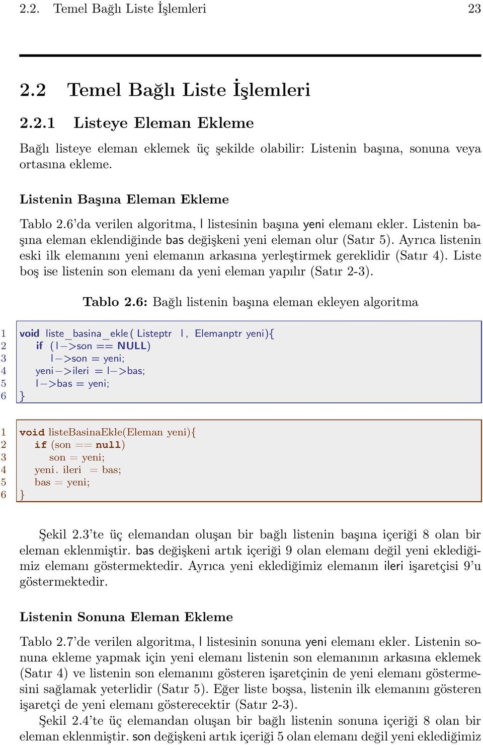 Ayrıca listenin eski ilk elemanını yeni elemanın arkasına yerleştirmek gereklidir (Satır 4). Liste boş ise listenin son elemanı da yeni eleman yapılır (Satır 2-3). Tablo 2.