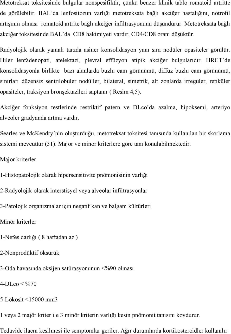 Metotreksata bağlı akciğer toksitesinde BAL da CD8 hakimiyeti vardır, CD4/CD8 oranı düşüktür. Radyolojik olarak yamalı tarzda asiner konsolidasyon yanı sıra nodüler opasiteler görülür.