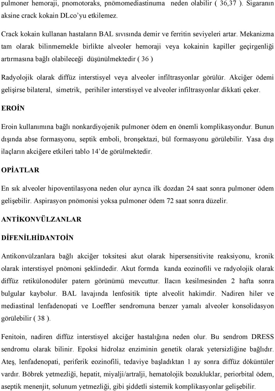 Mekanizma tam olarak bilinmemekle birlikte alveoler hemoraji veya kokainin kapiller geçirgenliği artırmasına bağlı olabileceği düşünülmektedir ( 36 ) Radyolojik olarak diffüz interstisyel veya