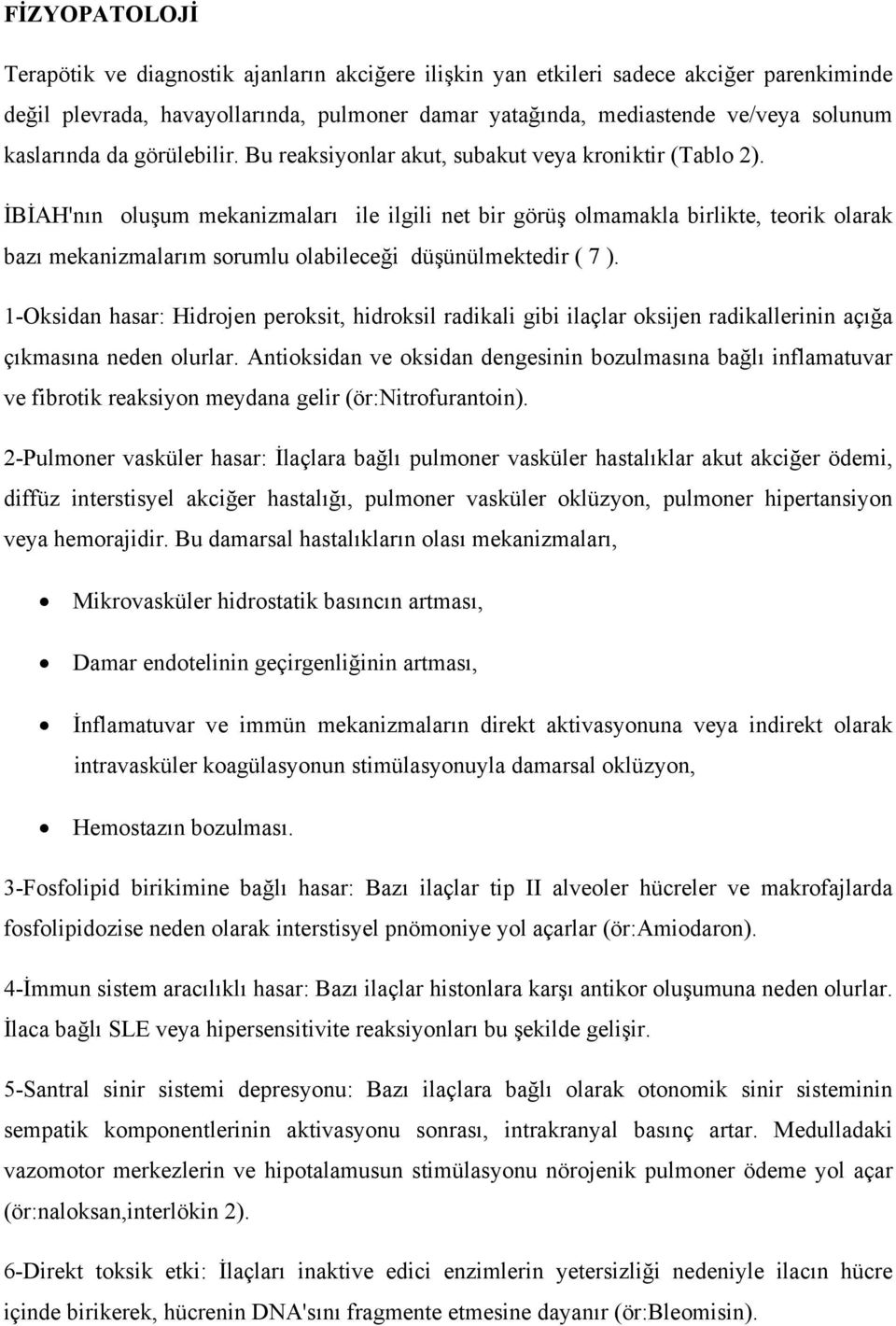 İBİAH'nın oluşum mekanizmaları ile ilgili net bir görüş olmamakla birlikte, teorik olarak bazı mekanizmalarım sorumlu olabileceği düşünülmektedir ( 7 ).