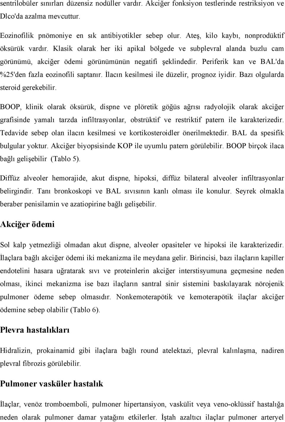 Periferik kan ve BAL'da %25'den fazla eozinofili saptanır. İlacın kesilmesi ile düzelir, prognoz iyidir. Bazı olgularda steroid gerekebilir.