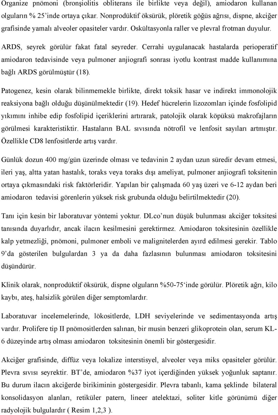 Cerrahi uygulanacak hastalarda perioperatif amiodaron tedavisinde veya pulmoner anjiografi sonrası iyotlu kontrast madde kullanımına bağlı ARDS görülmüştür (18).