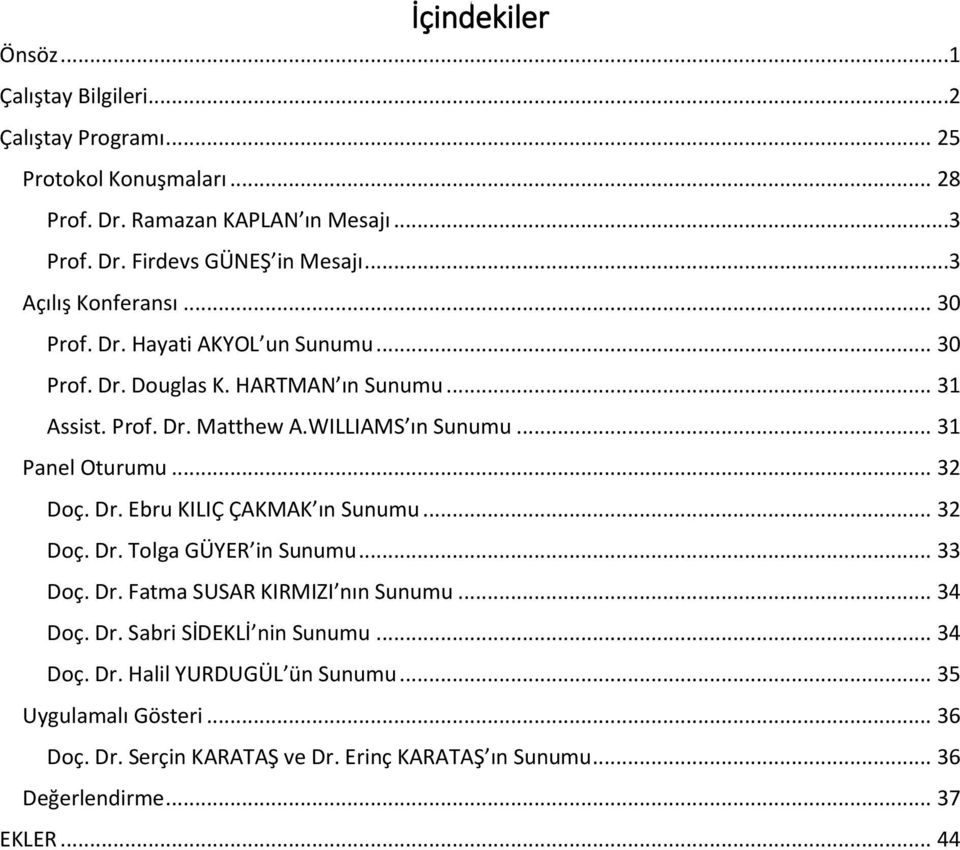 .. 31 Panel Oturumu... 32 Doç. Dr. Ebru KILIÇ ÇAKMAK ın Sunumu... 32 Doç. Dr. Tolga GÜYER in Sunumu... 33 Doç. Dr. Fatma SUSAR KIRMIZI nın Sunumu... 34 Doç. Dr. Sabri SİDEKLİ nin Sunumu.