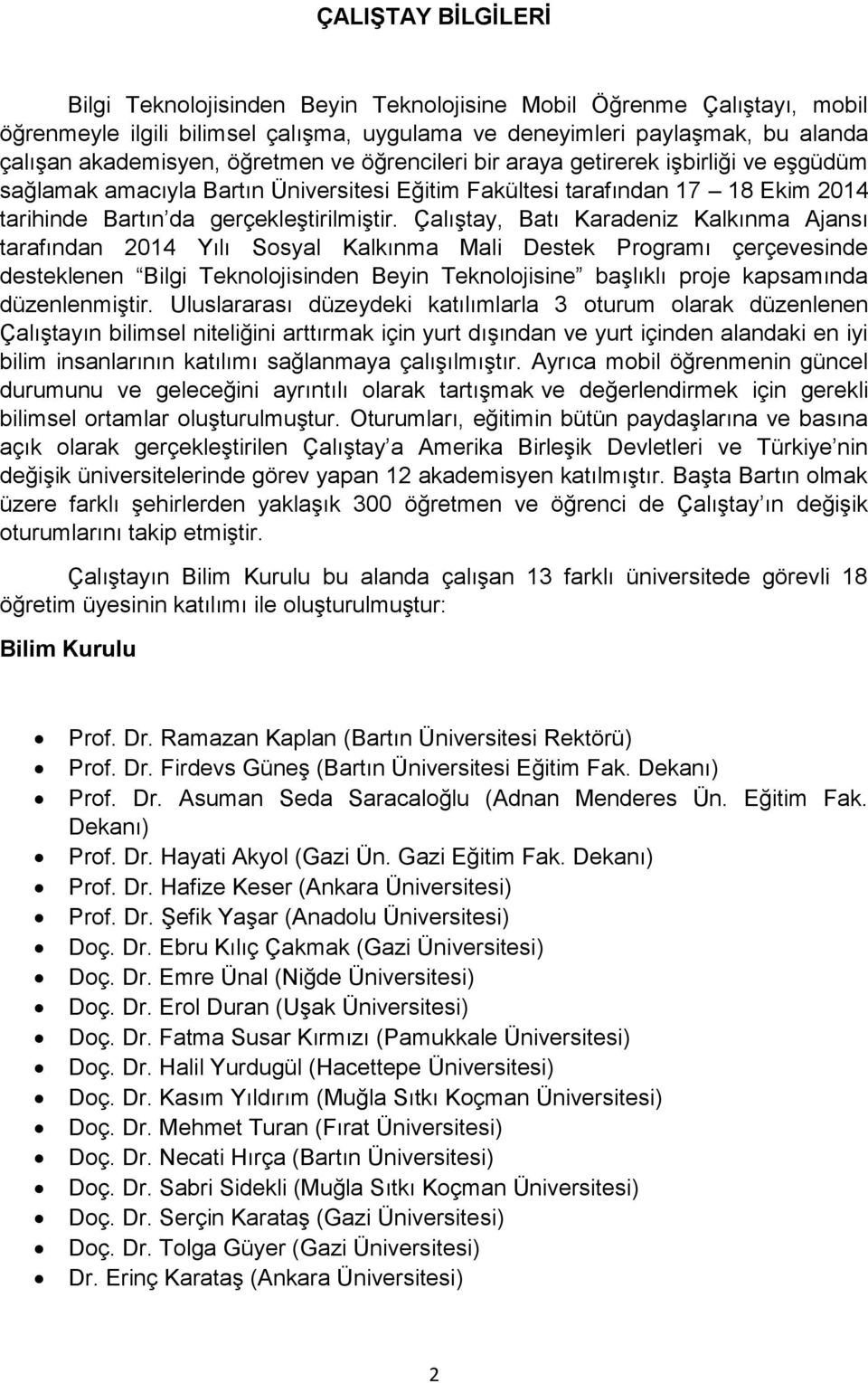 Çalıştay, Batı Karadeniz Kalkınma Ajansı tarafından 2014 Yılı Sosyal Kalkınma Mali Destek Programı çerçevesinde desteklenen Bilgi Teknolojisinden Beyin Teknolojisine başlıklı proje kapsamında