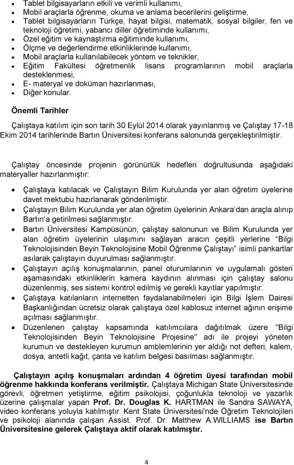 teknikler, Eğitim Fakültesi öğretmenlik lisans programlarının mobil araçlarla desteklenmesi, E- materyal ve doküman hazırlanması, Diğer konular.