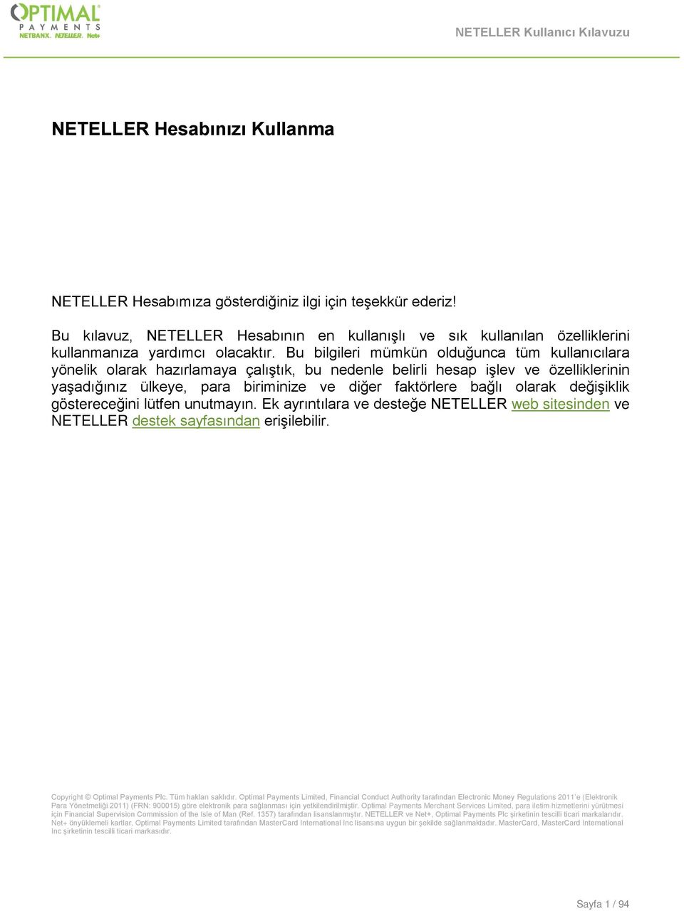 olarak değişiklik göstereceğini lütfen unutmayın. Ek ayrıntılara ve desteğe NETELLER web sitesinden ve NETELLER destek sayfasından erişilebilir. Copyright Optimal Payments Plc. Tüm hakları saklıdır.