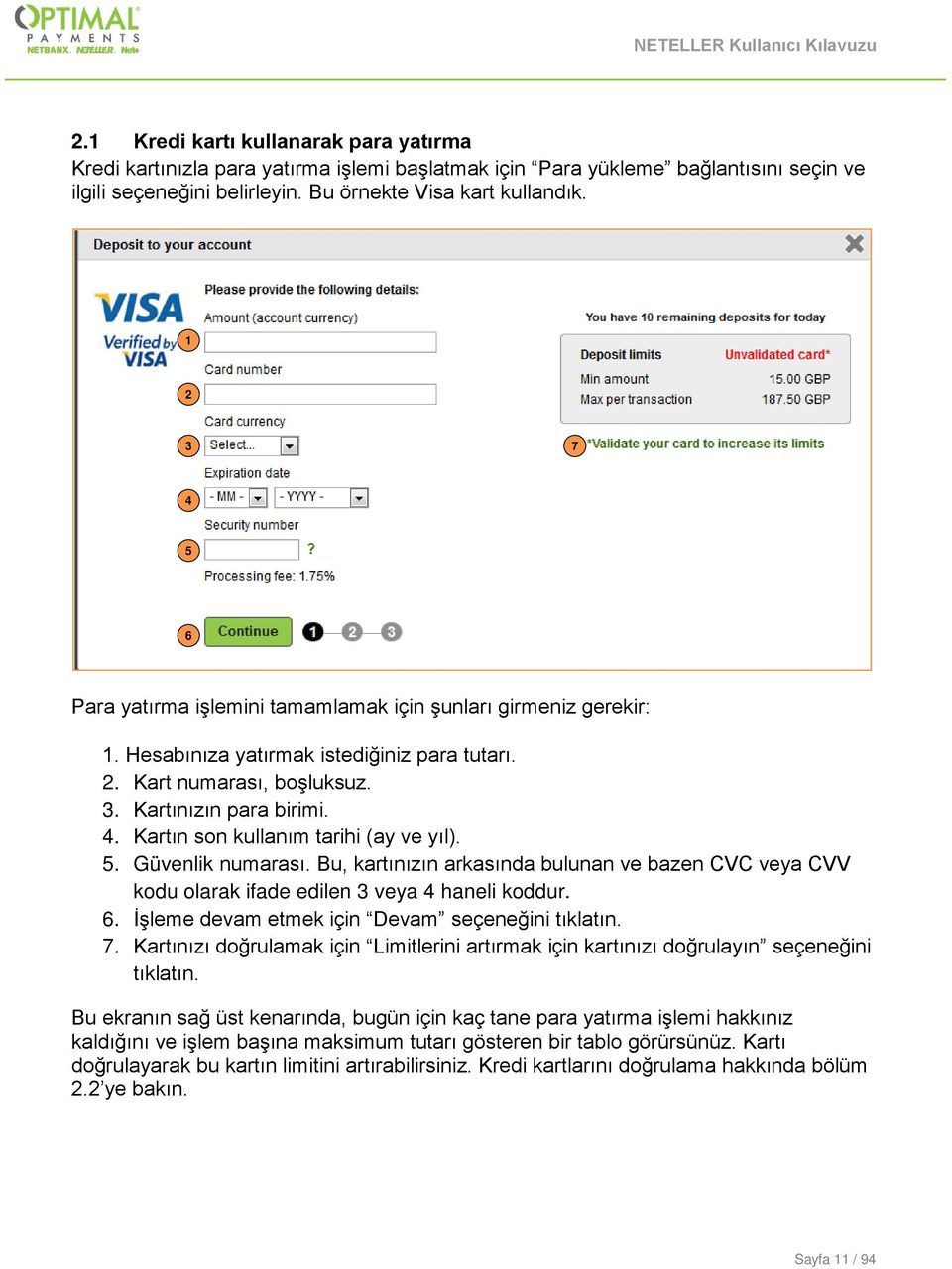 5. Güvenlik numarası. Bu, kartınızın arkasında bulunan ve bazen CVC veya CVV kodu olarak ifade edilen veya 4 haneli koddur. 6. İşleme devam etmek için Devam seçeneğini tıklatın. 7.