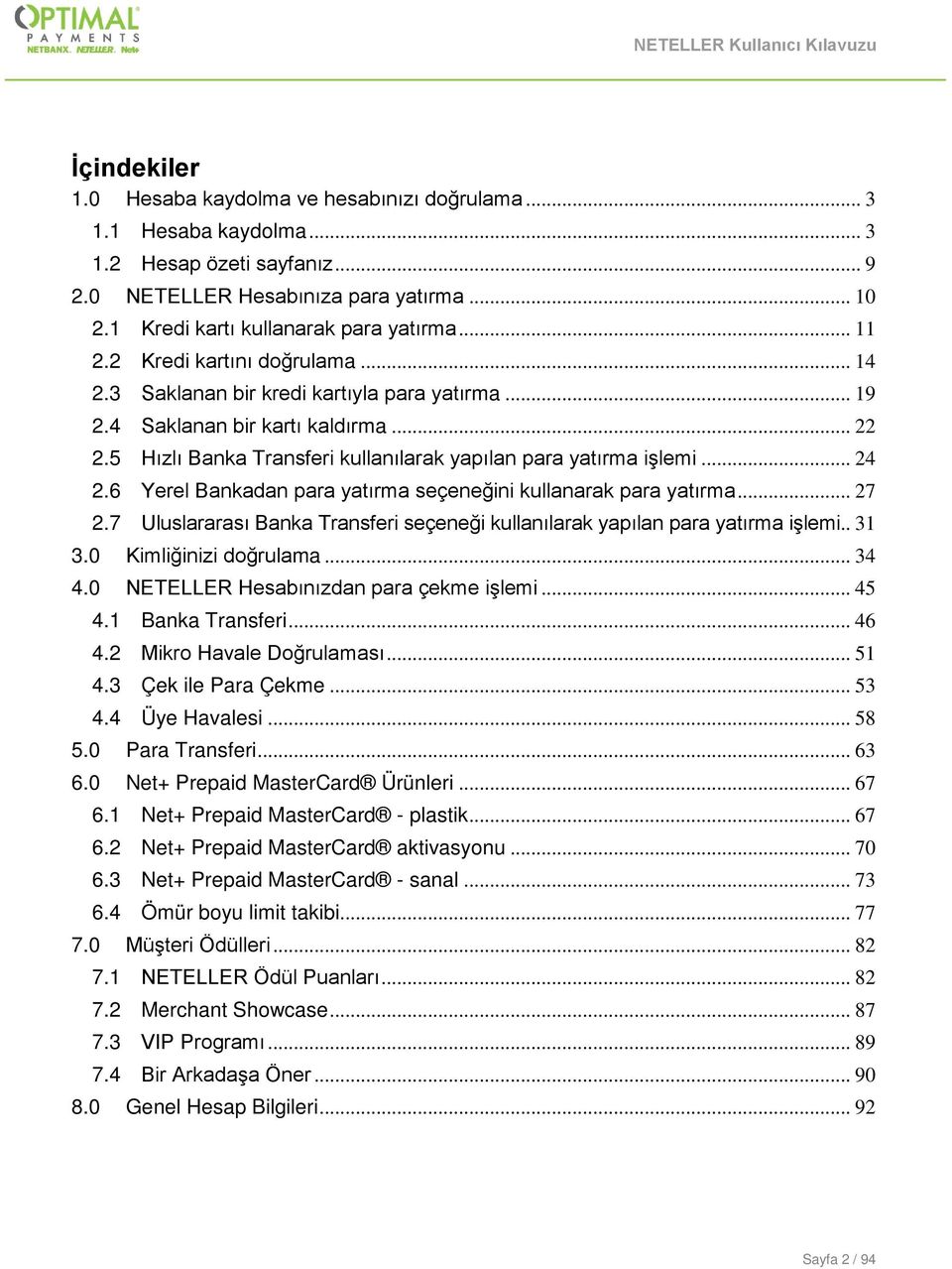 .. 7.7 Uluslararası Banka Transferi seçeneği kullanılarak yapılan para yatırma işlemi...0 Kimliğinizi doğrulama... 4 4.0 NETELLER Hesabınızdan para çekme işlemi... 45 4. Banka Transferi... 46 4.