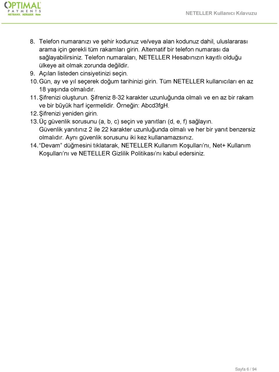 Tüm NETELLER kullanıcıları en az 8 yaşında olmalıdır.. Şifrenizi oluşturun. Şifreniz 8- karakter uzunluğunda olmalı ve en az bir rakam ve bir büyük harf içermelidir. Örneğin: AbcdfgH.