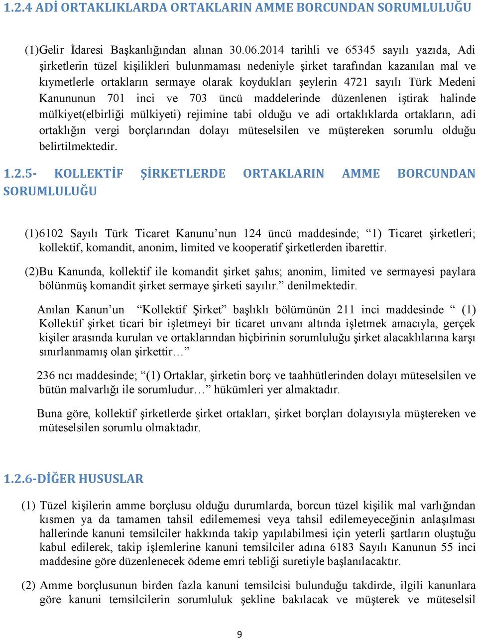 Türk Medeni Kanununun 701 inci ve 703 üncü maddelerinde düzenlenen iştirak halinde mülkiyet(elbirliği mülkiyeti) rejimine tabi olduğu ve adi ortaklıklarda ortakların, adi ortaklığın vergi