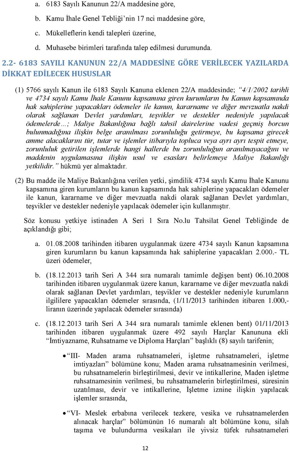 İhale Kanunu kapsamına giren kurumların bu Kanun kapsamında hak sahiplerine yapacakları ödemeler ile kanun, kararname ve diğer mevzuatla nakdi olarak sağlanan Devlet yardımları, teşvikler ve