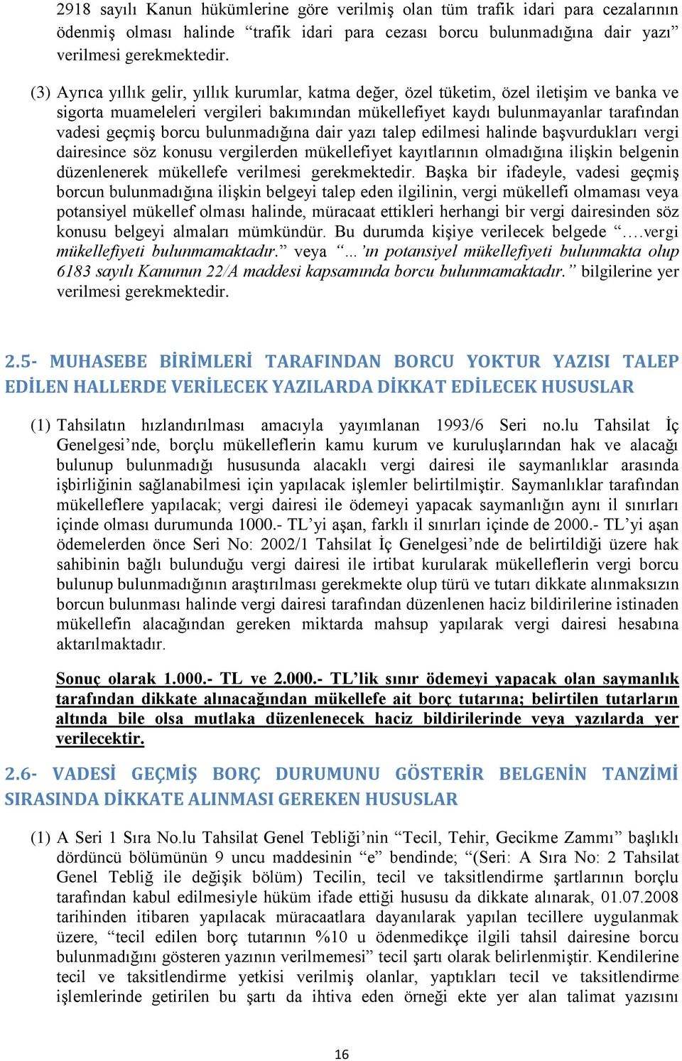 bulunmadığına dair yazı talep edilmesi halinde başvurdukları vergi dairesince söz konusu vergilerden mükellefiyet kayıtlarının olmadığına ilişkin belgenin düzenlenerek mükellefe verilmesi