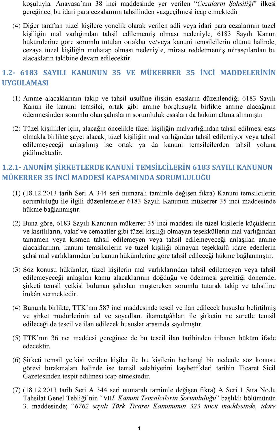 sorumlu tutulan ortaklar ve/veya kanuni temsilcilerin ölümü halinde, cezaya tüzel kişiliğin muhatap olması nedeniyle, mirası reddetmemiş mirasçılardan bu alacakların takibine devam edilecektir. 1.