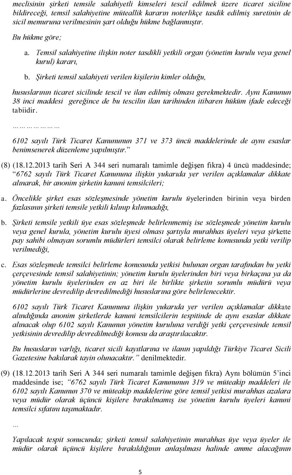 Şirketi temsil salahiyeti verilen kişilerin kimler olduğu, hususlarının ticaret sicilinde tescil ve ilan edilmiş olması gerekmektedir.