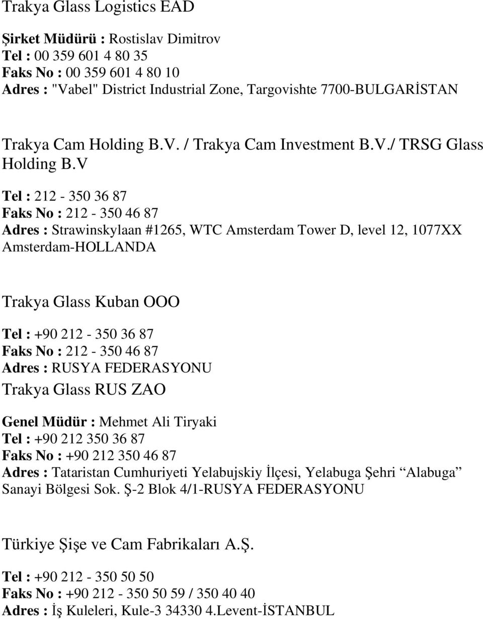 V Tel : 212-350 36 87 Faks No : 212-350 46 87 Adres : Strawinskylaan #1265, WTC Amsterdam Tower D, level 12, 1077XX Amsterdam-HOLLANDA Trakya Glass Kuban OOO Tel : +90 212-350 36 87 Faks No : 212-350