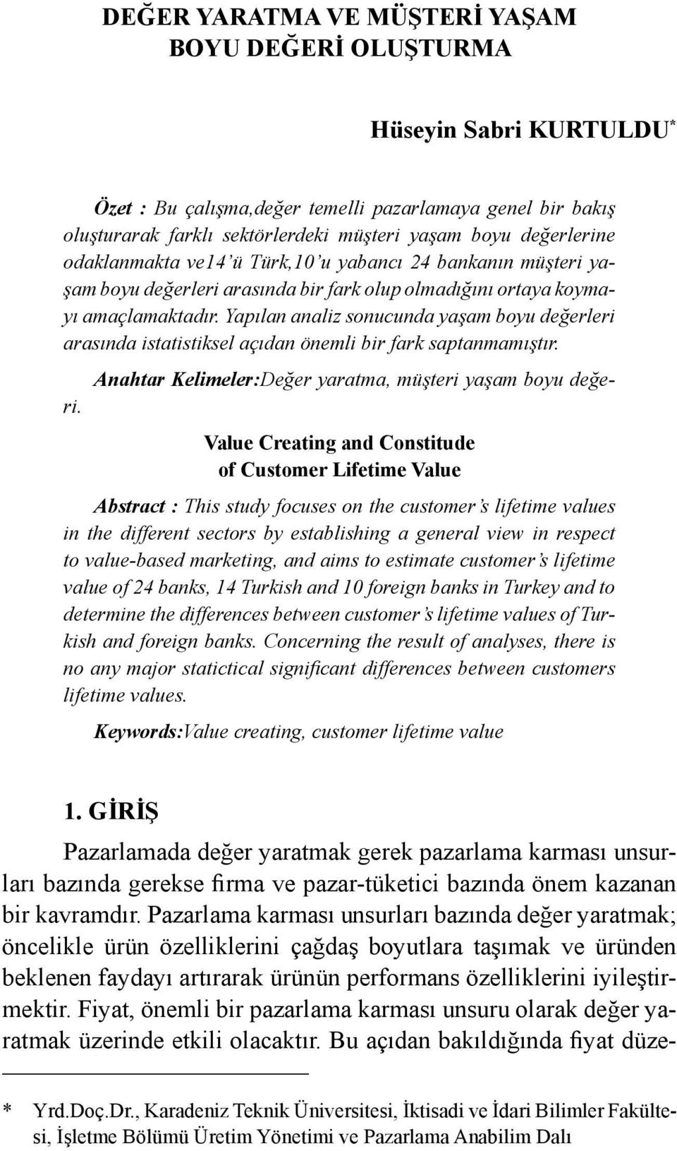 Yapılan analiz sonucunda yaşam boyu değerleri arasında istatistiksel açıdan önemli bir fark saptanmamıştır. Anahtar Kelimeler:Değer yaratma, müşteri yaşam boyu değeri.