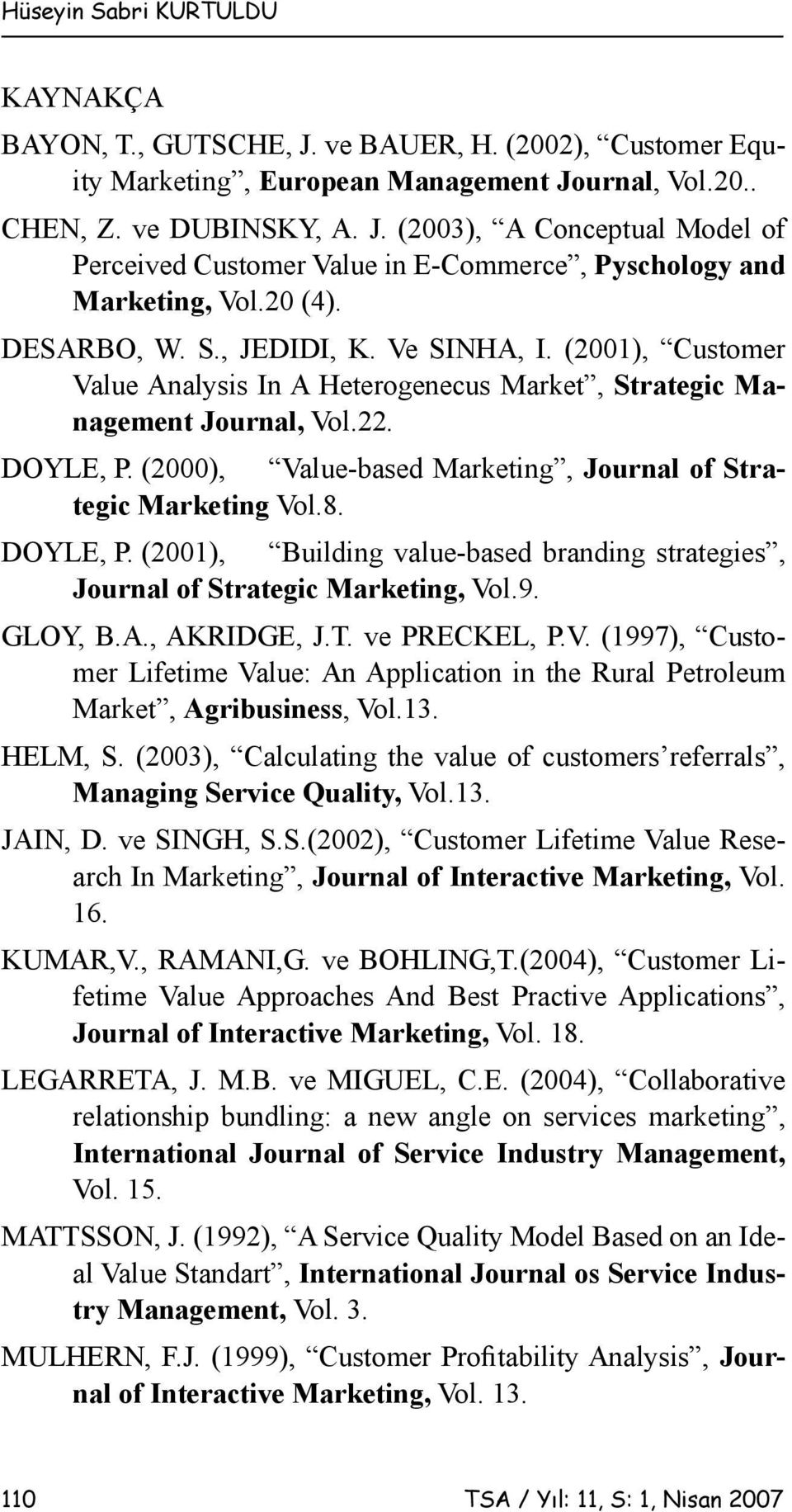 (2000), Value-based Marketing, Journal of Strategic Marketing Vol.8. DOYLE, P. (2001), Building value-based branding strategies, Journal of Strategic Marketing, Vol.9. GLOY, B.A., AKRIDGE, J.T.